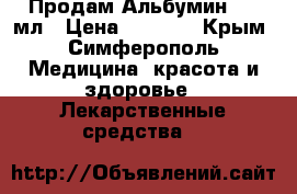Продам Альбумин 100 мл › Цена ­ 4 000 - Крым, Симферополь Медицина, красота и здоровье » Лекарственные средства   